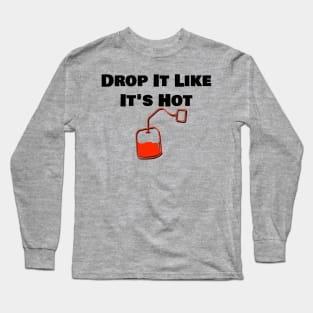 Drop It Like It's Hot Tea Long Sleeve T-Shirt